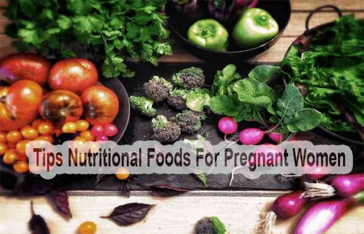 Tips Nutritional Foods For Pregnant Women
